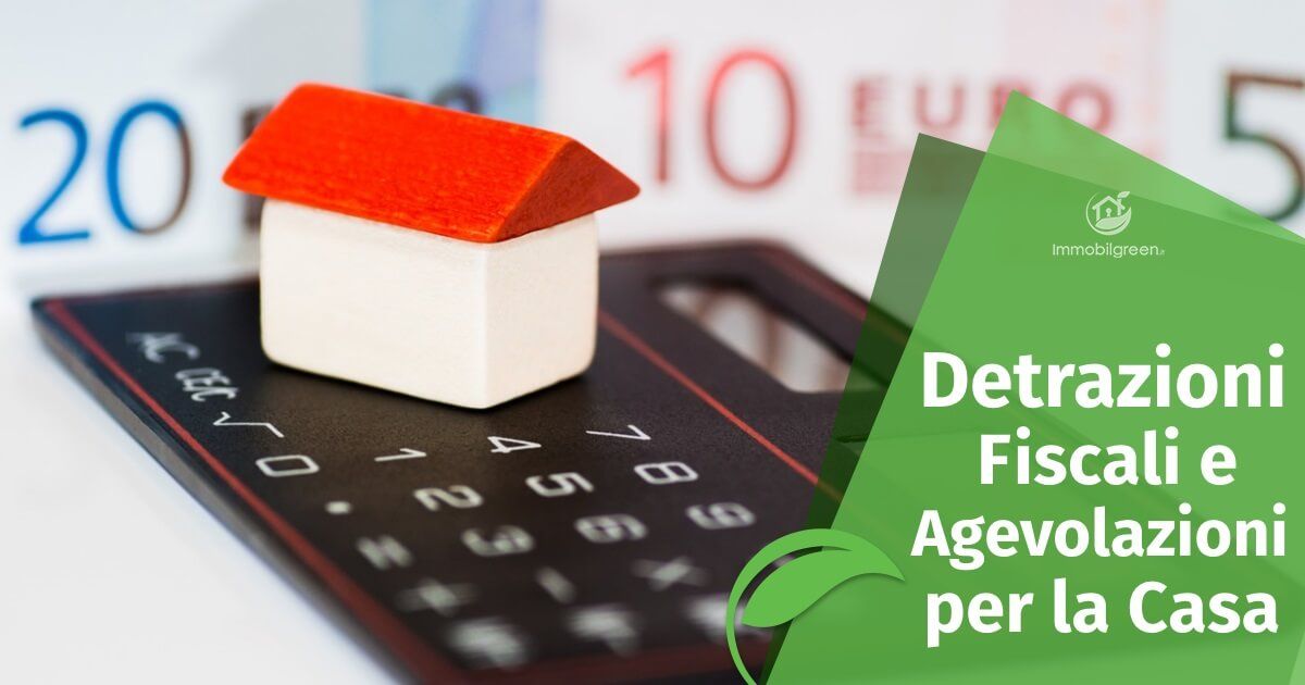 Detrazioni Fiscali e Agevolazioni per la Casa