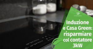 Induzione e Casa Green: come risparmiare col contatore 3kW