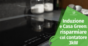 Induzione e Casa Green: come risparmiare col contatore 3kW